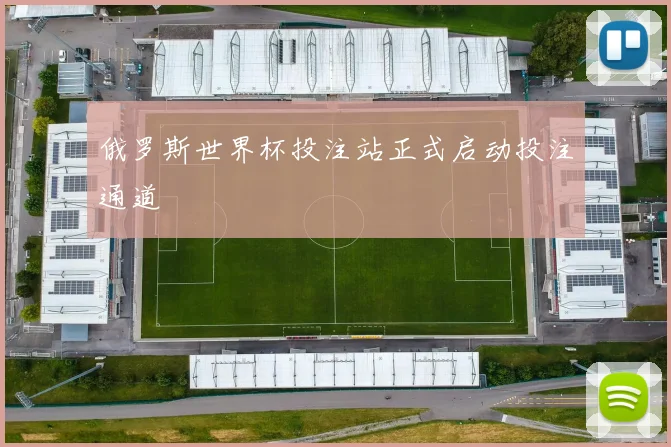 俄罗斯世界杯投注站正式启动投注通道
