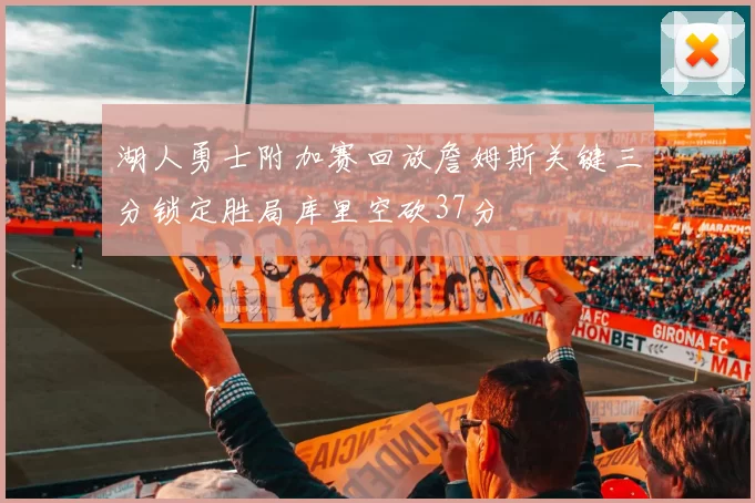 湖人勇士附加赛回放詹姆斯关键三分锁定胜局库里空砍37分