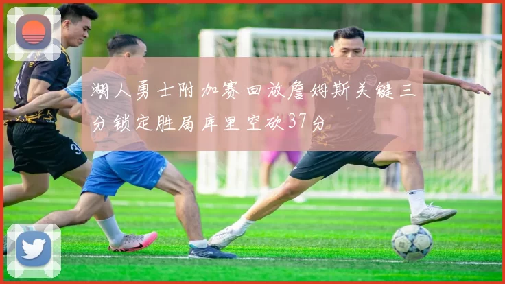 湖人勇士附加赛回放詹姆斯关键三分锁定胜局库里空砍37分