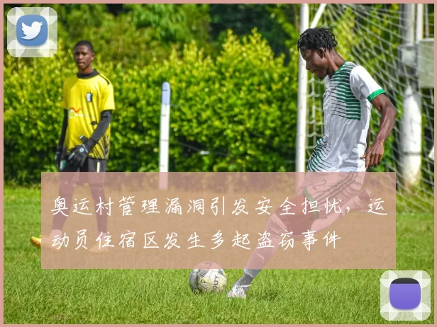 奥运村管理漏洞引发安全担忧，运动员住宿区发生多起盗窃事件